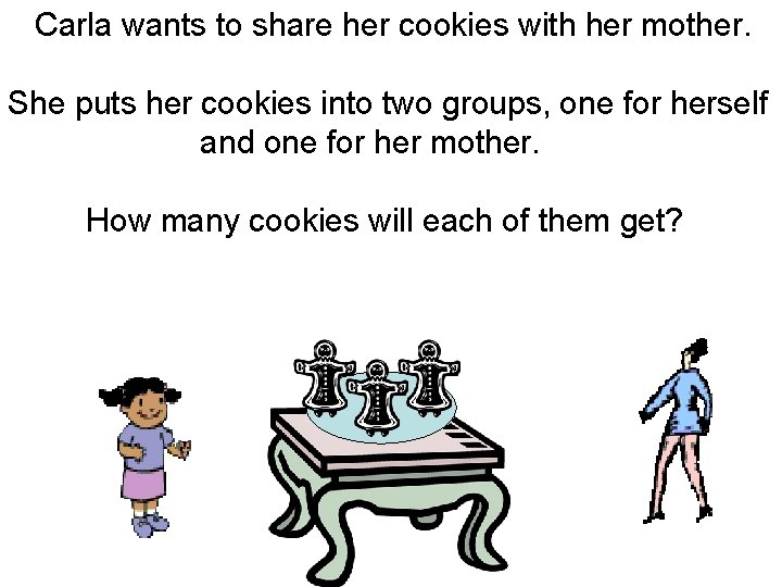 Carla wants to share her cookies with her mother. She puts her cookies into