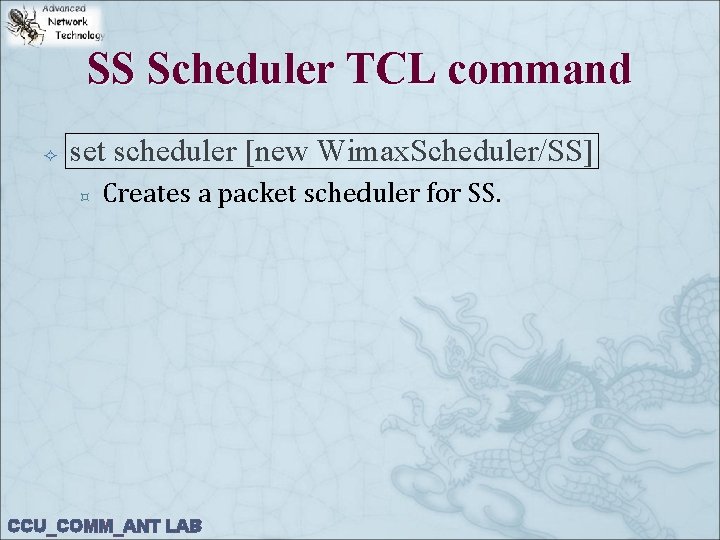 SS Scheduler TCL command set scheduler [new Wimax. Scheduler/SS] ³ Creates a packet scheduler