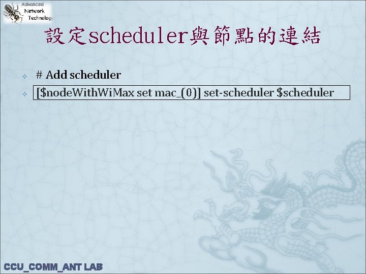 設定scheduler與節點的連結 # Add scheduler [$node. With. Wi. Max set mac_(0)] set-scheduler $scheduler CCU_COMM_ANT LAB