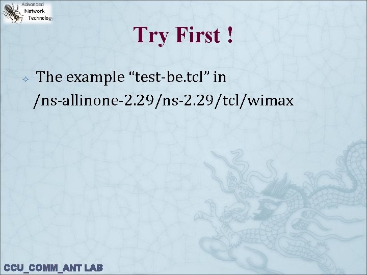 Try First ! The example “test-be. tcl” in /ns-allinone-2. 29/ns-2. 29/tcl/wimax CCU_COMM_ANT LAB 