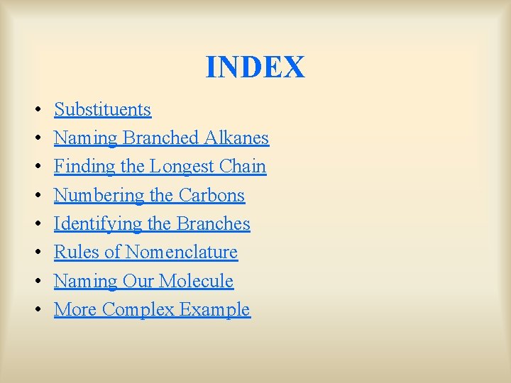 INDEX • • Substituents Naming Branched Alkanes Finding the Longest Chain Numbering the Carbons