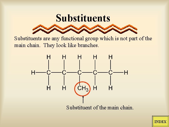 Substituents are any functional group which is not part of the main chain. They