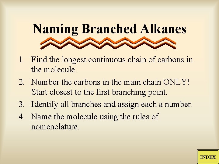 Naming Branched Alkanes 1. Find the longest continuous chain of carbons in the molecule.