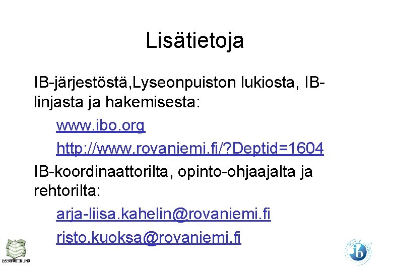 Lisätietoja IB-järjestöstä, Lyseonpuiston lukiosta, IBlinjasta ja hakemisesta: www. ibo. org http: //www. rovaniemi. fi/? Lisätietoja IB-järjestöstä, Lyseonpuiston lukiosta, IBlinjasta ja hakemisesta: www. ibo. org http: //www. rovaniemi. fi/?