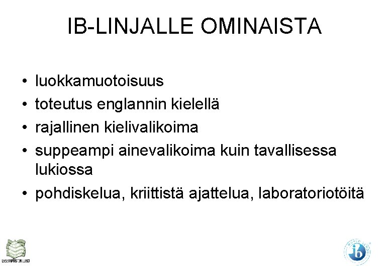 IB-LINJALLE OMINAISTA • • luokkamuotoisuus toteutus englannin kielellä rajallinen kielivalikoima suppeampi ainevalikoima kuin tavallisessa IB-LINJALLE OMINAISTA • • luokkamuotoisuus toteutus englannin kielellä rajallinen kielivalikoima suppeampi ainevalikoima kuin tavallisessa