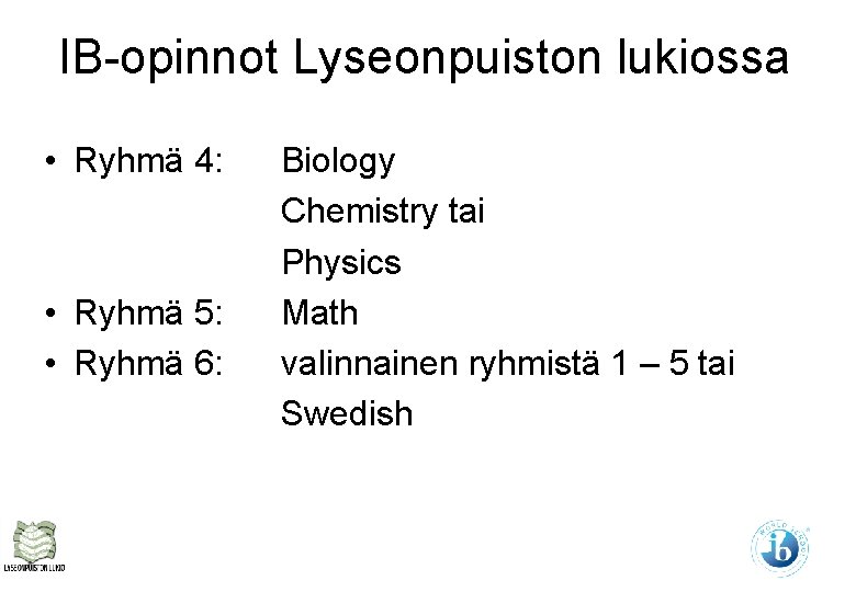 IB-opinnot Lyseonpuiston lukiossa • Ryhmä 4: • Ryhmä 5: • Ryhmä 6: Biology Chemistry
