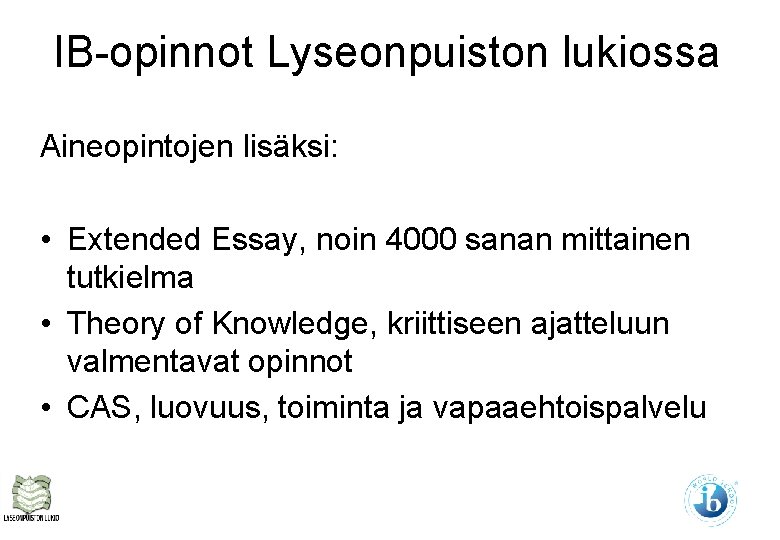 IB-opinnot Lyseonpuiston lukiossa Aineopintojen lisäksi: • Extended Essay, noin 4000 sanan mittainen tutkielma •