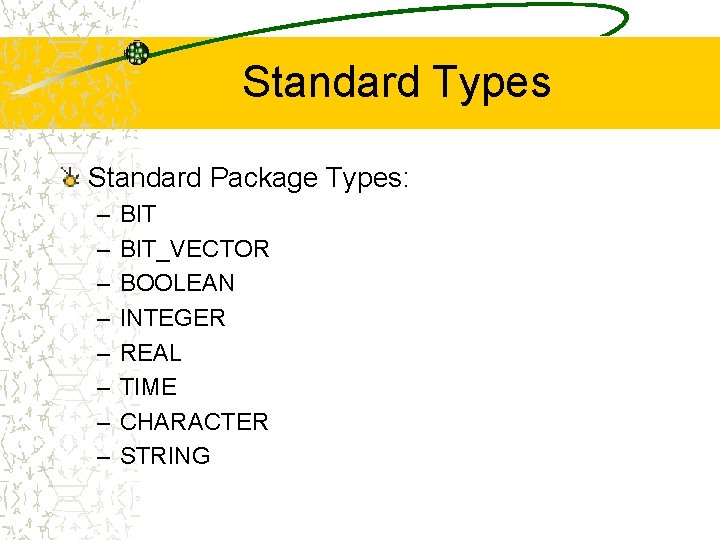 Standard Types Standard Package Types: – – – – BIT_VECTOR BOOLEAN INTEGER REAL TIME