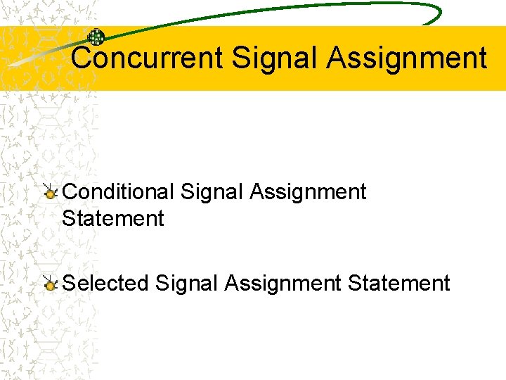 Concurrent Signal Assignment Conditional Signal Assignment Statement Selected Signal Assignment Statement 