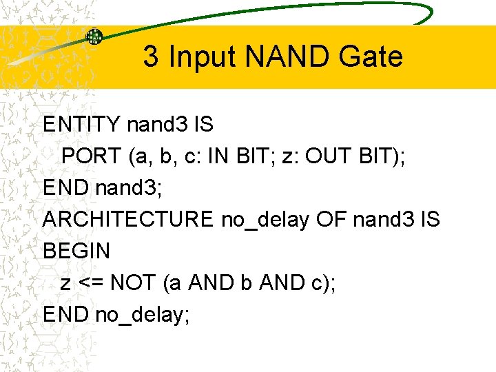 3 Input NAND Gate ENTITY nand 3 IS PORT (a, b, c: IN BIT;