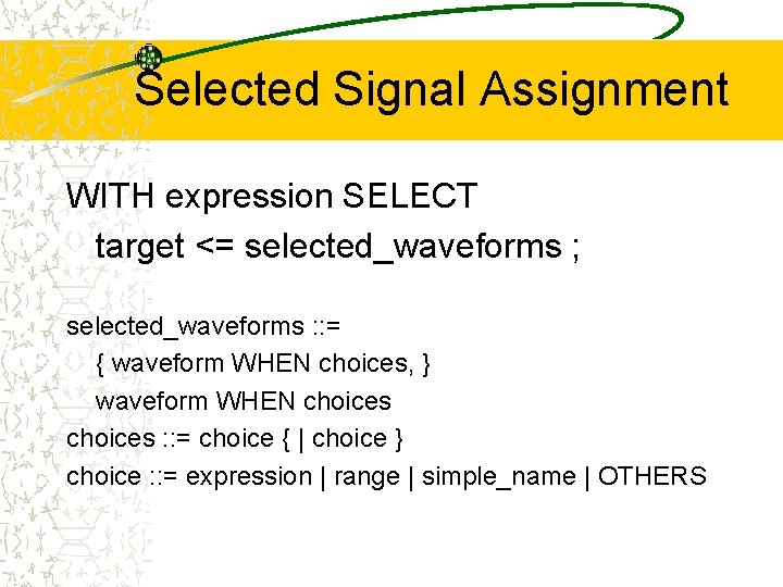 Selected Signal Assignment WITH expression SELECT target <= selected_waveforms ; selected_waveforms : : =