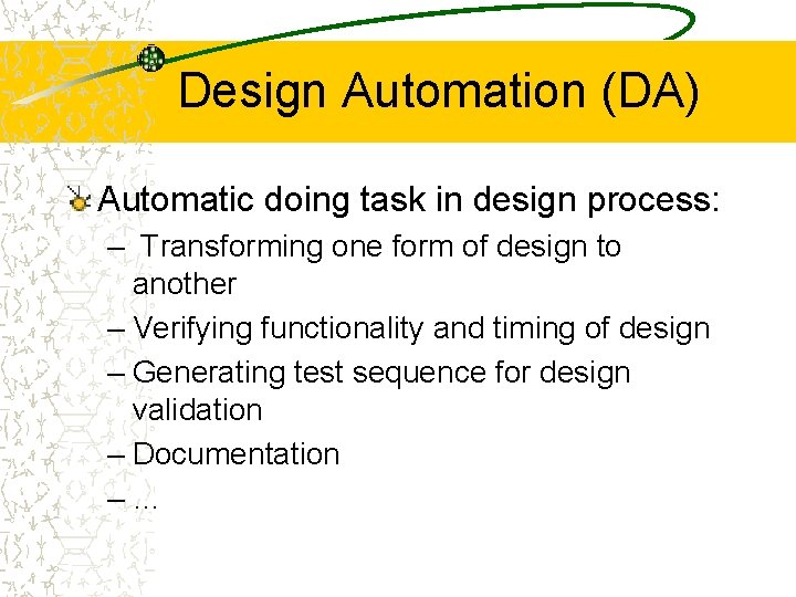 Design Automation (DA) Automatic doing task in design process: – Transforming one form of