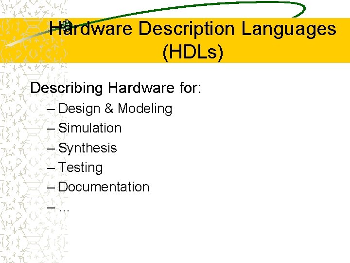 Hardware Description Languages (HDLs) Describing Hardware for: – Design & Modeling – Simulation –
