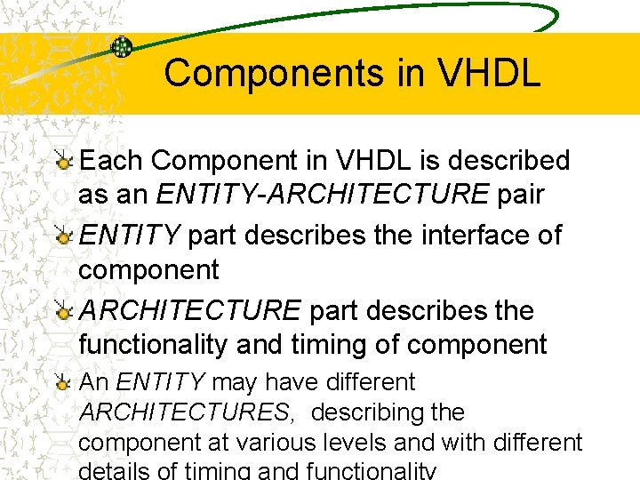 Components in VHDL Each Component in VHDL is described as an ENTITY-ARCHITECTURE pair ENTITY