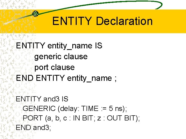 ENTITY Declaration ENTITY entity_name IS generic clause port clause END ENTITY entity_name ; ENTITY
