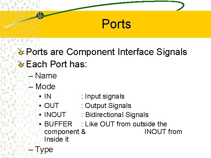 Ports are Component Interface Signals Each Port has: – Name – Mode • •