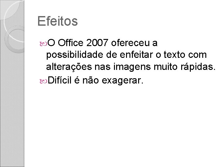 Efeitos O Office 2007 ofereceu a possibilidade de enfeitar o texto com alterações nas