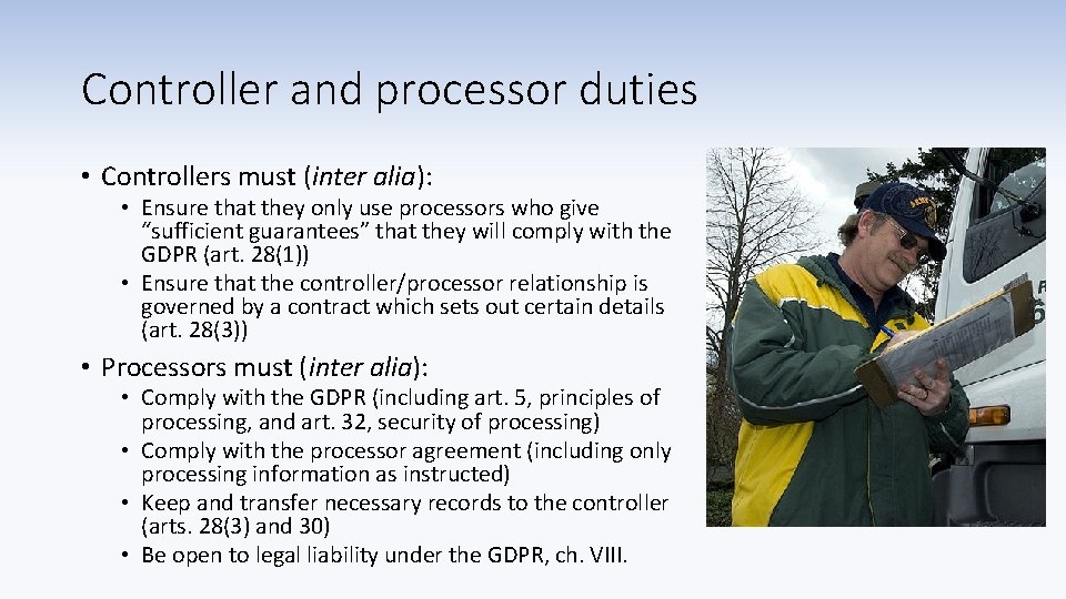 Controller and processor duties • Controllers must (inter alia): • Ensure that they only