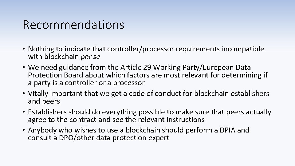 Recommendations • Nothing to indicate that controller/processor requirements incompatible with blockchain per se •