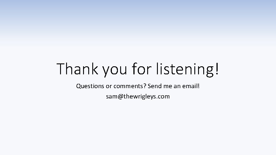 Thank you for listening! Questions or comments? Send me an email! sam@thewrigleys. com 