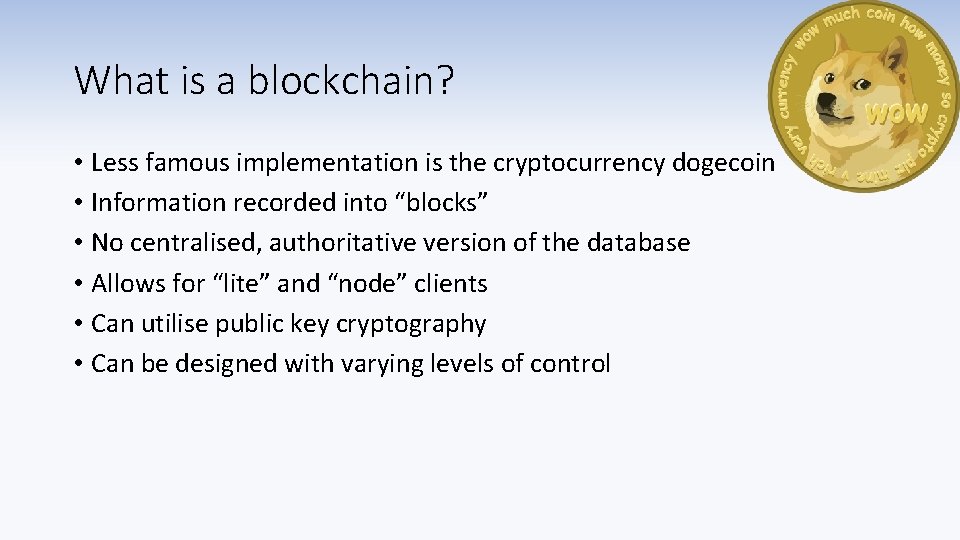 What is a blockchain? • Less famous implementation is the cryptocurrency dogecoin • Information