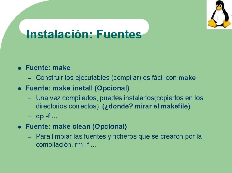 Instalación: Fuentes Fuente: make – Construir los ejecutables (compilar) es fácil con make Fuente: