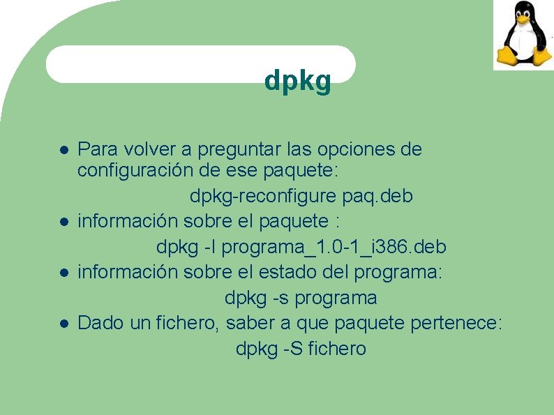 dpkg Para volver a preguntar las opciones de configuración de ese paquete: dpkg-reconfigure paq.