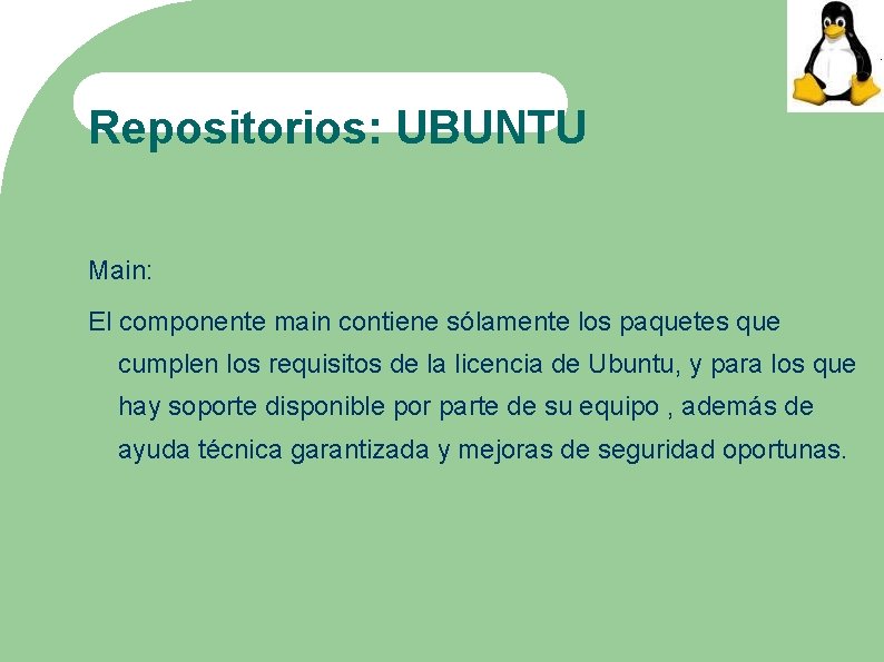 Repositorios: UBUNTU Main: El componente main contiene sólamente los paquetes que cumplen los requisitos