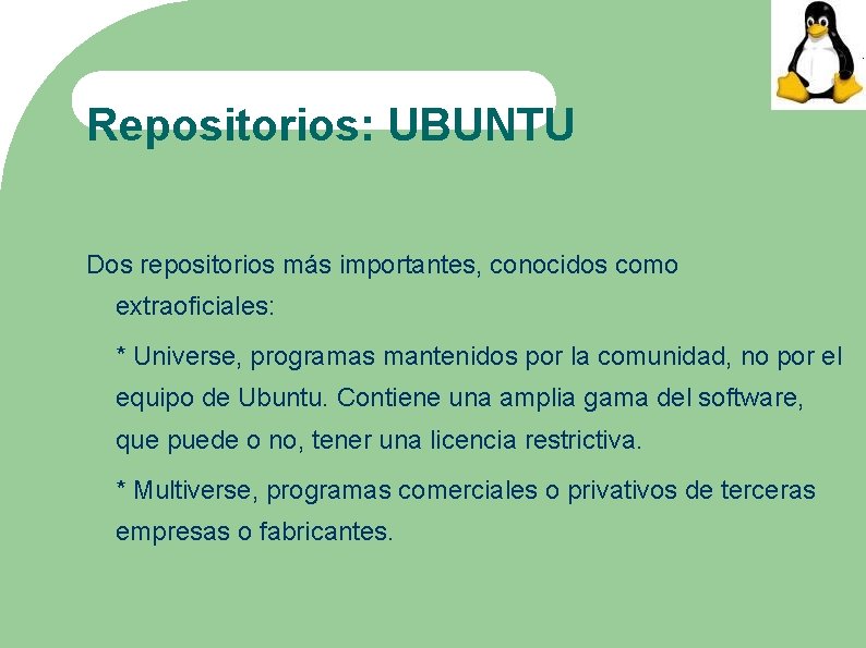 Repositorios: UBUNTU Dos repositorios más importantes, conocidos como extraoficiales: * Universe, programas mantenidos por