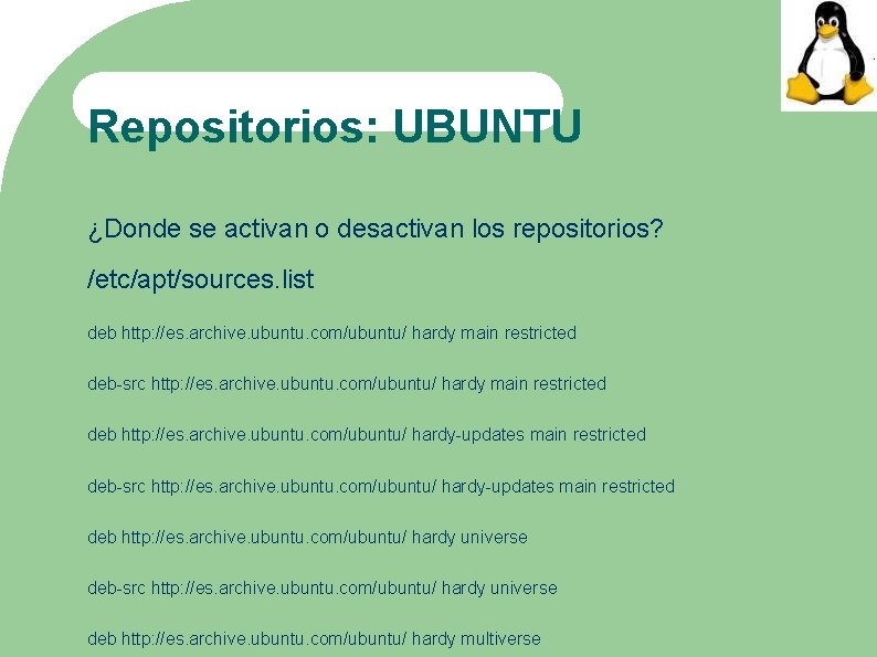Repositorios: UBUNTU ¿Donde se activan o desactivan los repositorios? /etc/apt/sources. list deb http: //es.