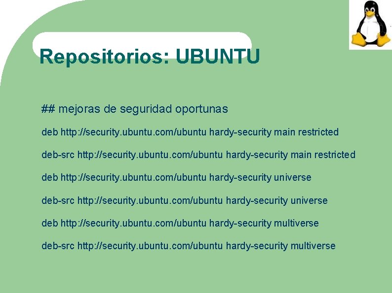 Repositorios: UBUNTU ## mejoras de seguridad oportunas deb http: //security. ubuntu. com/ubuntu hardy-security main