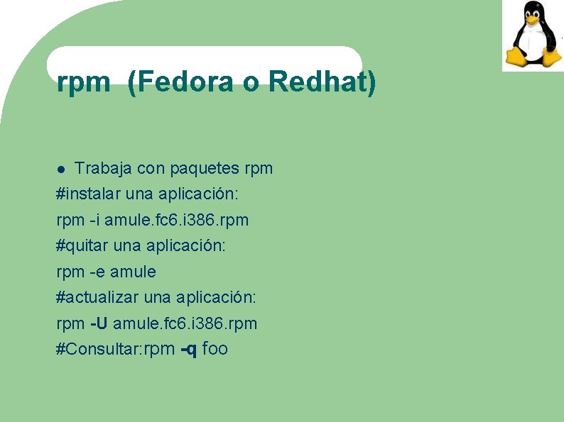 rpm (Fedora o Redhat) Trabaja con paquetes rpm #instalar una aplicación: rpm -i amule.