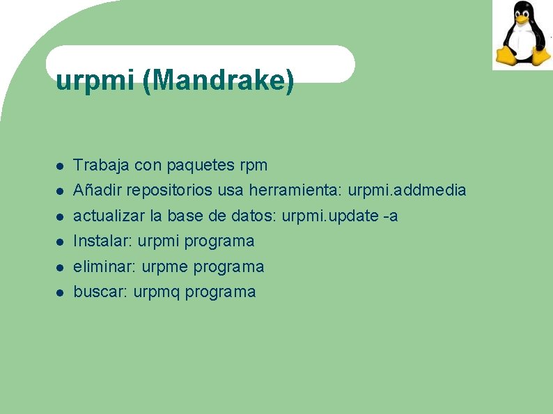 urpmi (Mandrake) Trabaja con paquetes rpm Añadir repositorios usa herramienta: urpmi. addmedia actualizar la