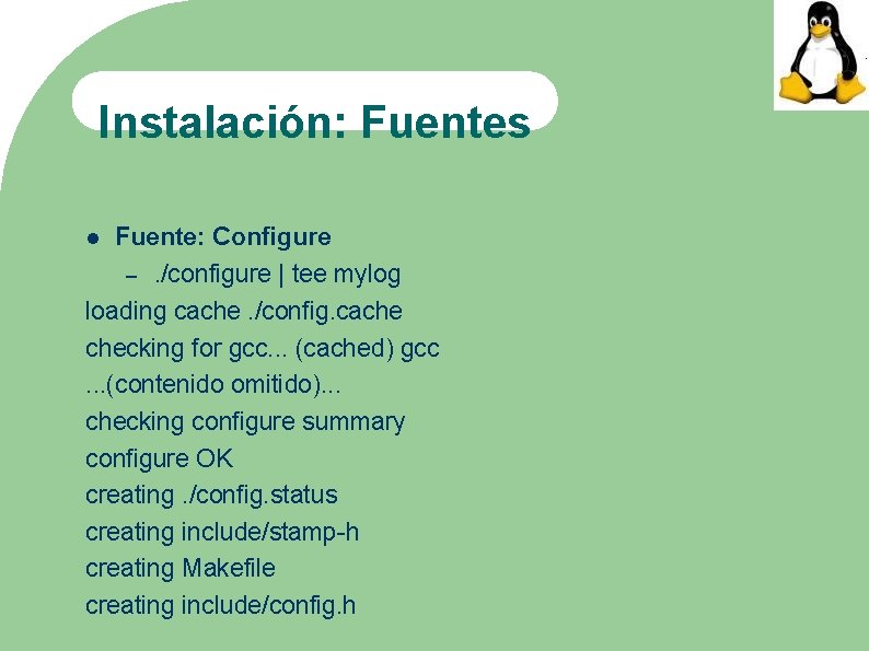 Instalación: Fuentes Fuente: Configure –. /configure | tee mylog loading cache. /config. cache checking