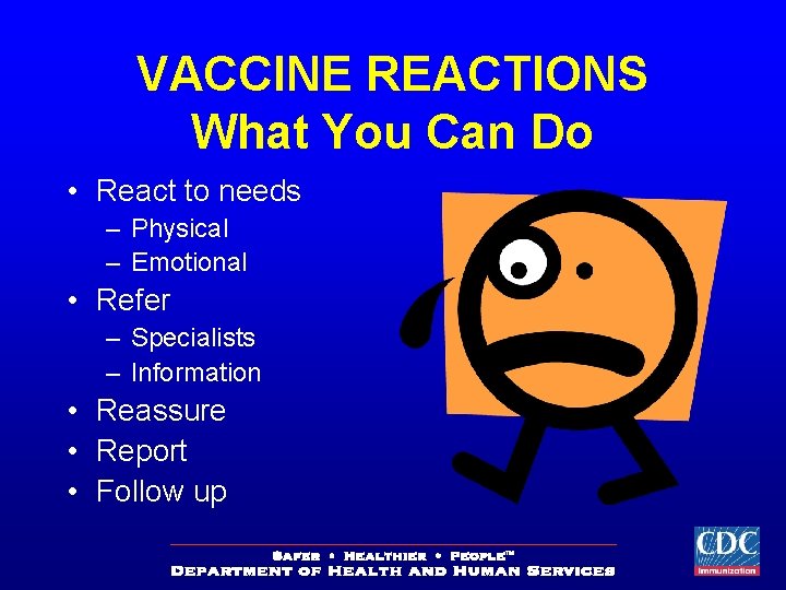 VACCINE REACTIONS What You Can Do • React to needs – Physical – Emotional