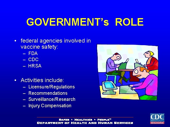 GOVERNMENT’s ROLE • federal agencies involved in vaccine safety: – FDA – CDC –