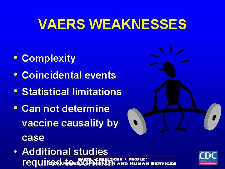 VAERS WEAKNESSES • • Complexity Coincidental events Statistical limitations Can not determine vaccine causality