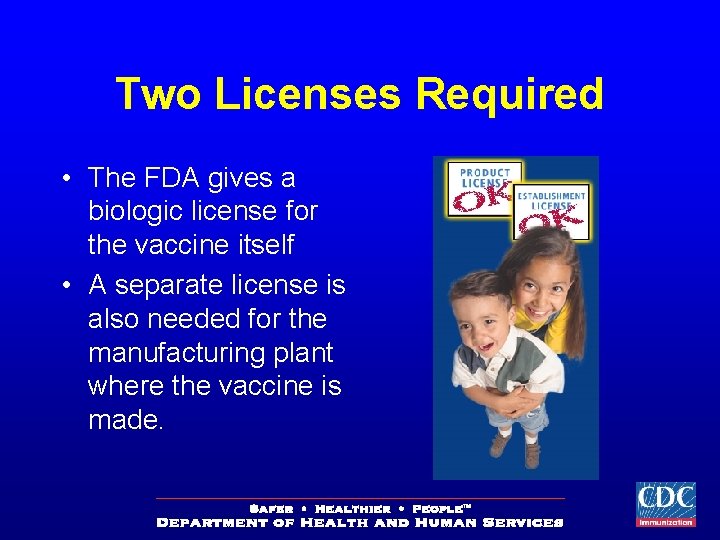 Two Licenses Required • The FDA gives a biologic license for the vaccine itself