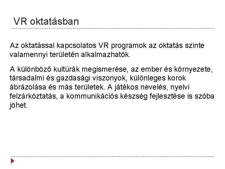 VR oktatásban Az oktatással kapcsolatos VR programok az oktatás szinte valamennyi területén alkalmazhatók. A