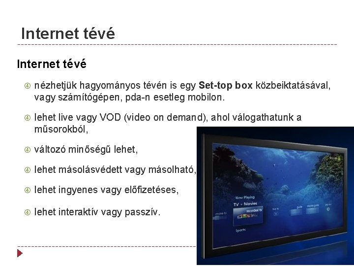 Internet tévé nézhetjük hagyományos tévén is egy Set-top box közbeiktatásával, vagy számítógépen, pda-n esetleg