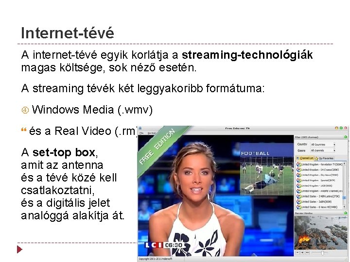 Internet-tévé A internet-tévé egyik korlátja a streaming-technológiák magas költsége, sok néző esetén. A streaming