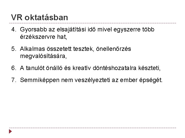 VR oktatásban 4. Gyorsabb az elsajátítási idő mivel egyszerre több érzékszervre hat, 5. Alkalmas