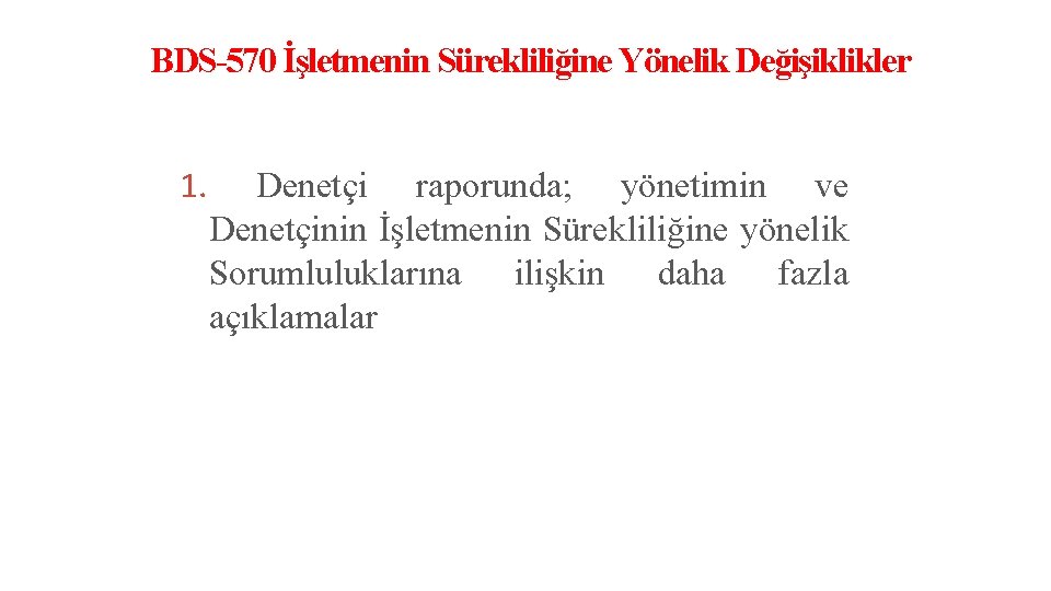 BDS-570 İşletmenin Sürekliliğine Yönelik Değişiklikler 1. Denetçi raporunda; yönetimin ve Denetçinin İşletmenin Sürekliliğine yönelik