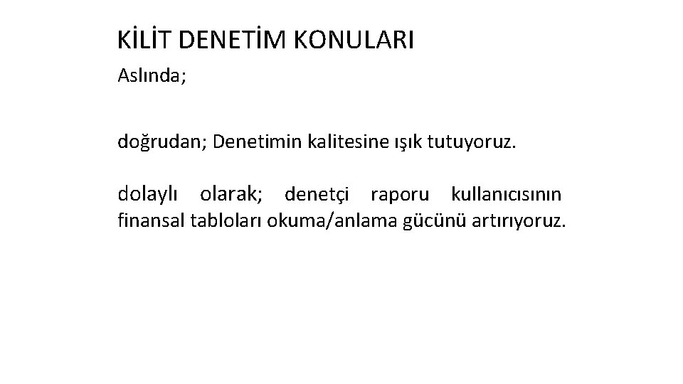 KİLİT DENETİM KONULARI Aslında; doğrudan; Denetimin kalitesine ışık tutuyoruz. dolaylı olarak; denetçi raporu kullanıcısının