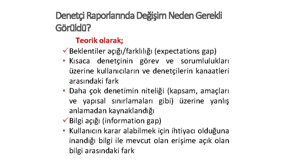 Denetçi Raporlarında Değişim Neden Gerekli Görüldü? Teorik olarak; üBeklentiler açığı/farklılığı (expectations gap) • Kısaca