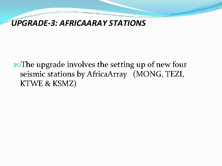 UPGRADE-3: AFRICAARAY STATIONS The upgrade involves the setting up of new four seismic stations