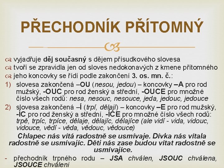 PŘECHODNÍK PŘÍTOMNÝ vyjadřuje děj současný s dějem přísudkového slovesa tvoří se zpravidla jen od PŘECHODNÍK PŘÍTOMNÝ vyjadřuje děj současný s dějem přísudkového slovesa tvoří se zpravidla jen od