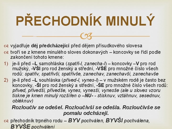 PŘECHODNÍK MINULÝ vyjadřuje děj předcházející před dějem přísudkového slovesa tvoří se z kmene minulého PŘECHODNÍK MINULÝ vyjadřuje děj předcházející před dějem přísudkového slovesa tvoří se z kmene minulého