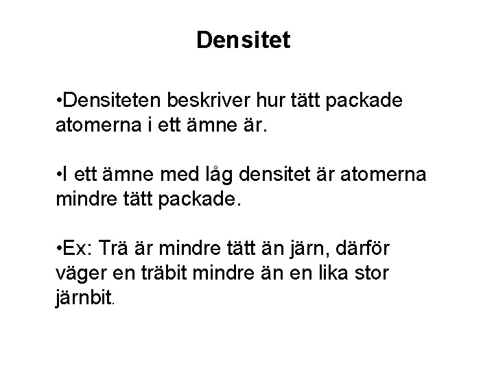 Densitet • Densiteten beskriver hur tätt packade atomerna i ett ämne är. • I