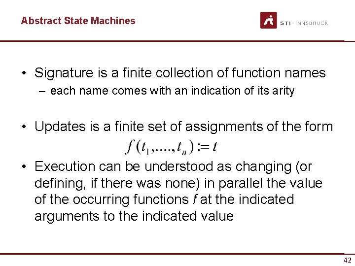 Abstract State Machines • Signature is a finite collection of function names – each